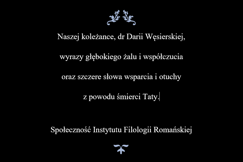 Naszej koleżance, dr Darii Węsierskiej,  wyrazy głębokiego żalu i współczucia  oraz szczere słowa wsparcia i otuchy z powodu śmierci Taty.  Społeczność Instytutu Filologii Romańskiej