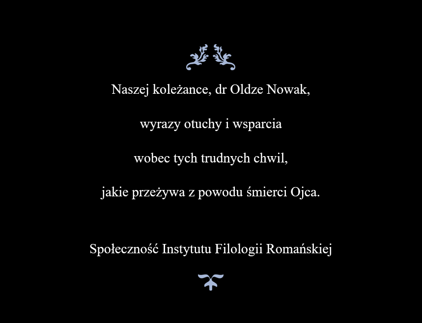 Naszej koleżance, dr Oldze Nowak,  wyrazy otuchy i wsparcia  wobec tych trudnych chwil,  jakie przeżywa z powodu śmierci Ojca.  Społeczność Instytutu Filologii Romańskiej