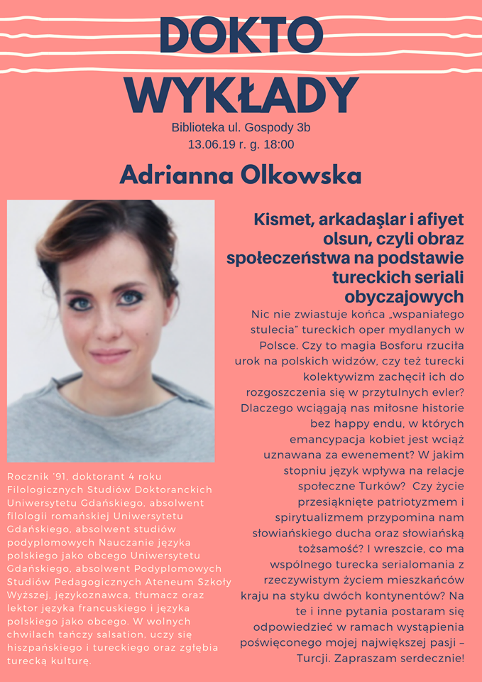 Doktowykłady mgr Adrianna Olkowska, Biblioteka ul. Gospody 3b, 13 czerwca, o godz. 18.00. Tytuł: Kismet, alkadaslar i afiyet olsun, czyli obraz społeczeństwa na podstawie tureckich seriali obyczajowych.