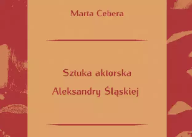 Książka dr Marty Cebery "Sztuka aktorska Aleksandry Śląskiej"