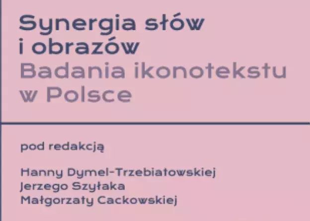 Antologia „Synergia słów i obrazów. Badanie ikonotekstu w Polsce” pod red. prof.: Hanny Dymel-…