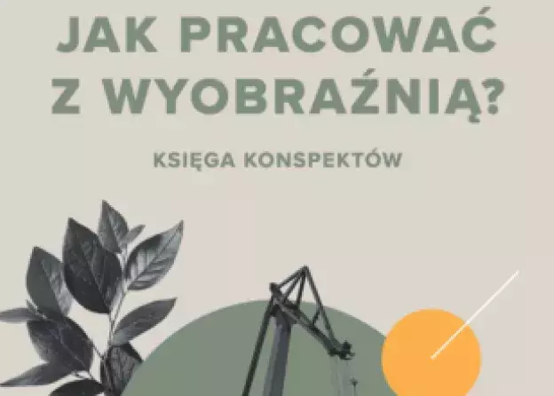 Księga konspektów: Jak pracować z wyobraźnią? pod redakcją dr hab. Izabeli Morskiej