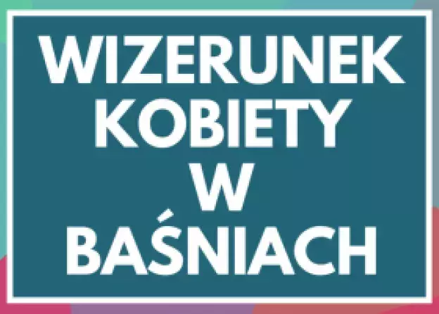 II Ogólnopolska Konferencja Naukowa  pt. Wizerunek kobiety w baśniach