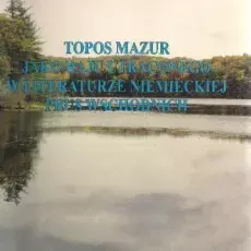 Magdalena Sacha, Topos Mazur jako raju utraconego w literaturze niemieckiej Prus Wschodnich, Ośrodek Badań Naukowych im. W. Kętr