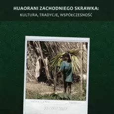 Aleksandra Wierucka, Huaorani Zachodniego Skrawka. Tradycje, kultura, współczesność, Wydawnictwo Uniwersytetu Gdańskiego, Gdańsk